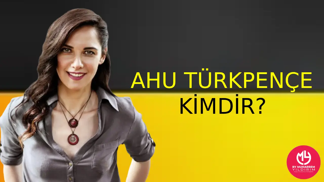 Ahu Türkpençe Kimdir